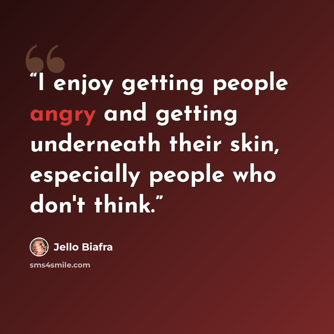 “I enjoy getting people angry and getting underneath their skin, especially people who don't think.” quote by Jello Biafra
