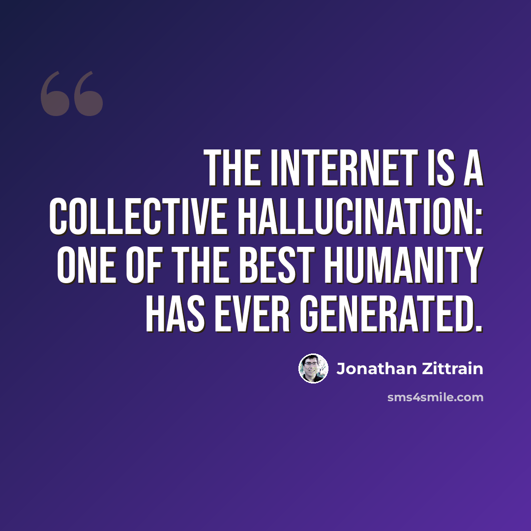 “The Internet is a collective hallucination: one of the best humanity has ever generated.” quote by Jonathan Zittrain