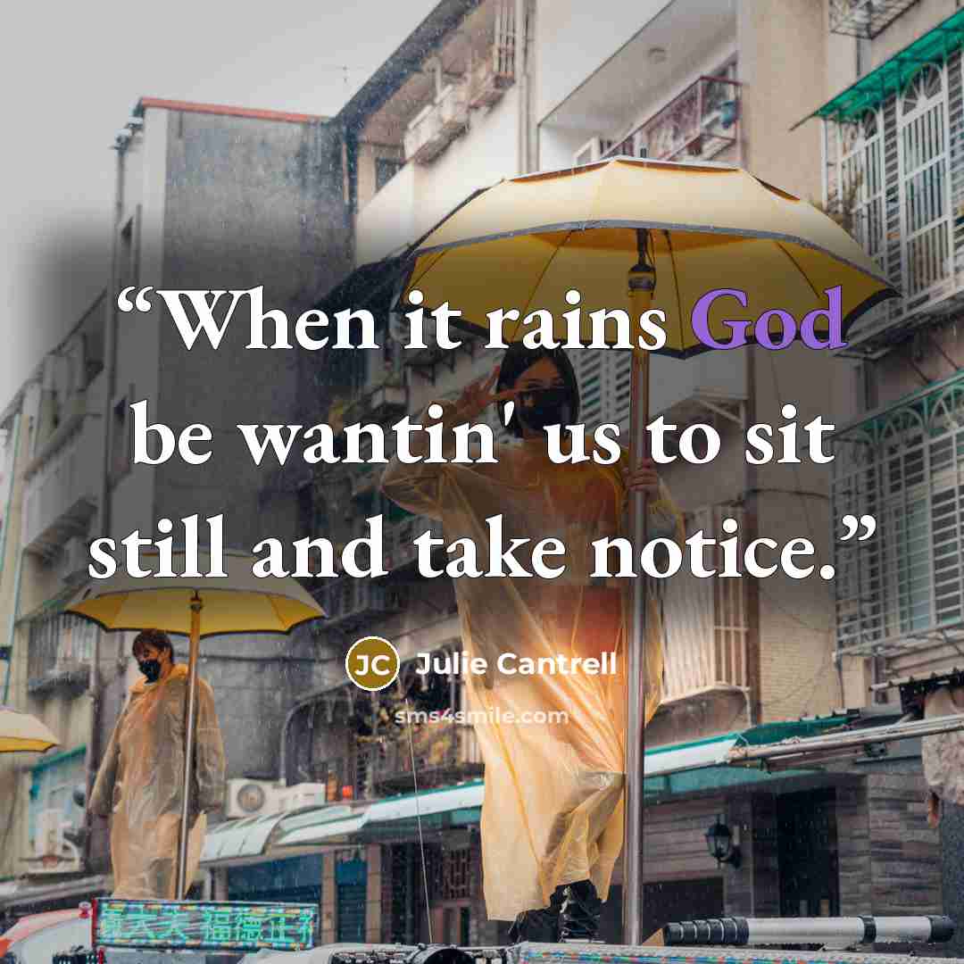 “When it rains God be wantin' us to sit still and take notice.” quote by Julie Cantrell