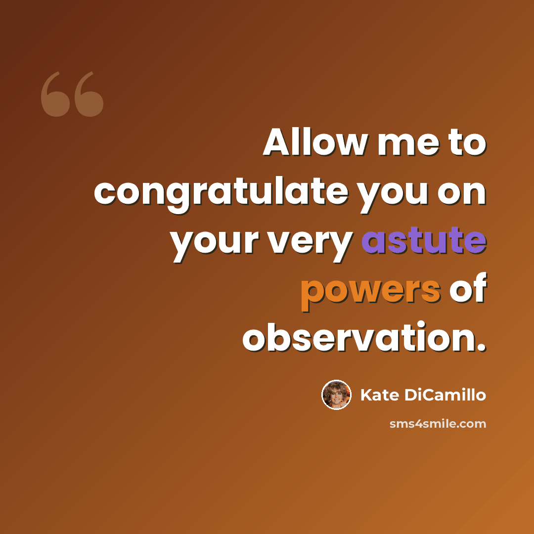 “Allow me to congratulate you on your very astute powers of observation.” quote by Kate DiCamillo