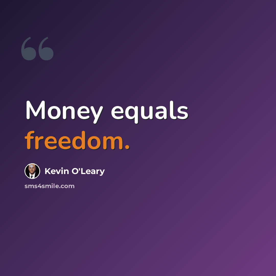 “Money equals freedom.” quote by Kevin O'Leary
