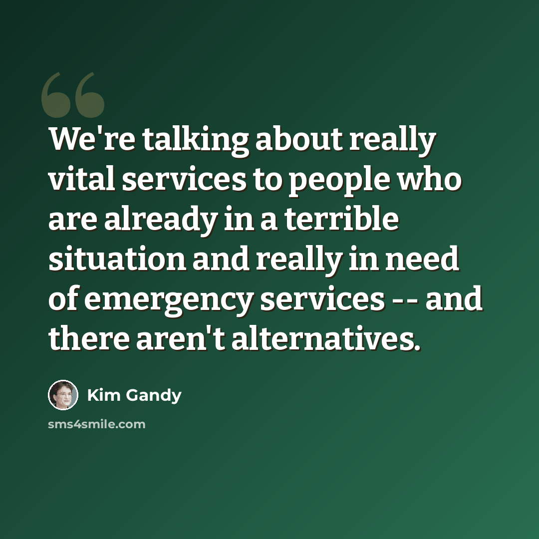 “We're talking about really vital services to people who are already in a terrible situation and really in need of emergency services -- and there aren't alternatives.” quote by Kim Gandy