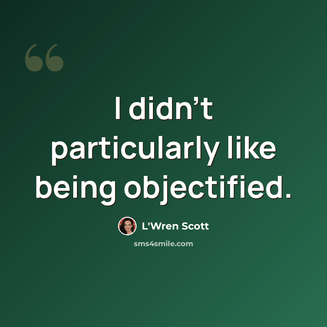 “I didn't particularly like being objectified.” quote by L'Wren Scott