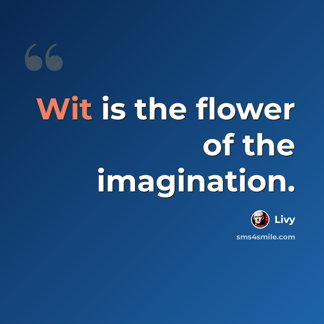 “Wit is the flower of the imagination.” quote by Livy
