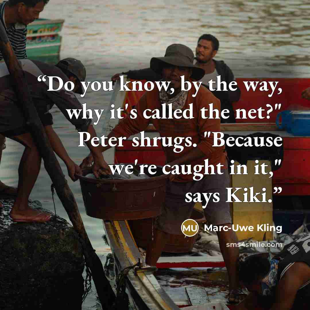 “Do you know, by the way, why it's called the net?" Peter shrugs. "Because we're caught in it," says Kiki.” quote by Marc-Uwe Kling