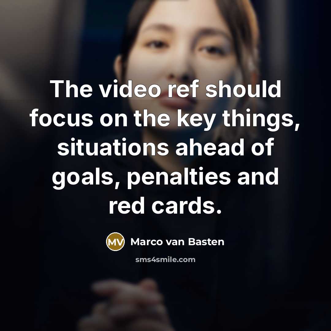 “The video ref should focus on the key things, situations ahead of goals, penalties and red cards.” quote by Marco van Basten