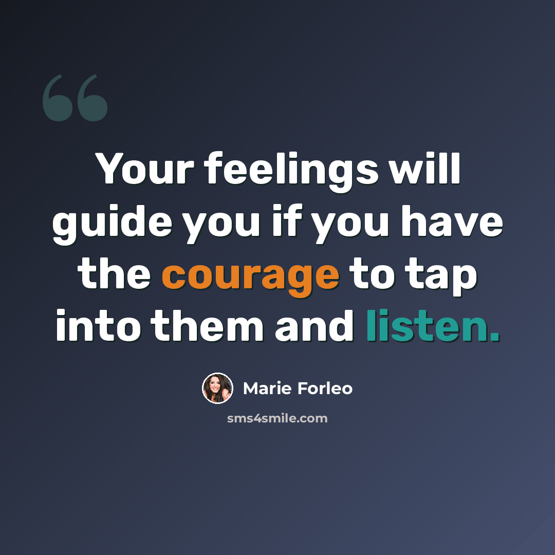 “Your feelings will guide you if you have the courage to tap into them and listen.” quote by Marie Forleo