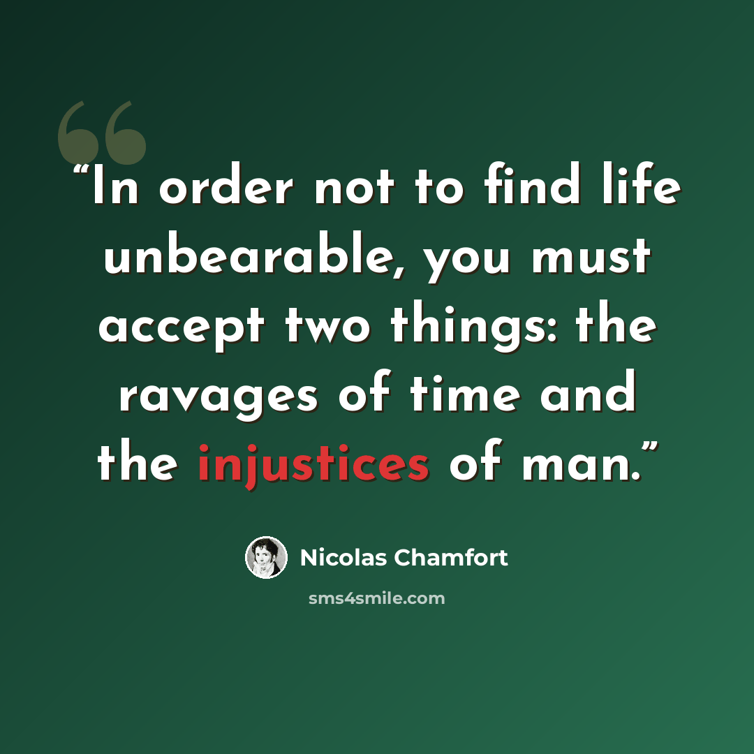 “In order not to find life unbearable, you must accept two things: the ravages of time and the injustices of man.” quote by Nicolas Chamfort