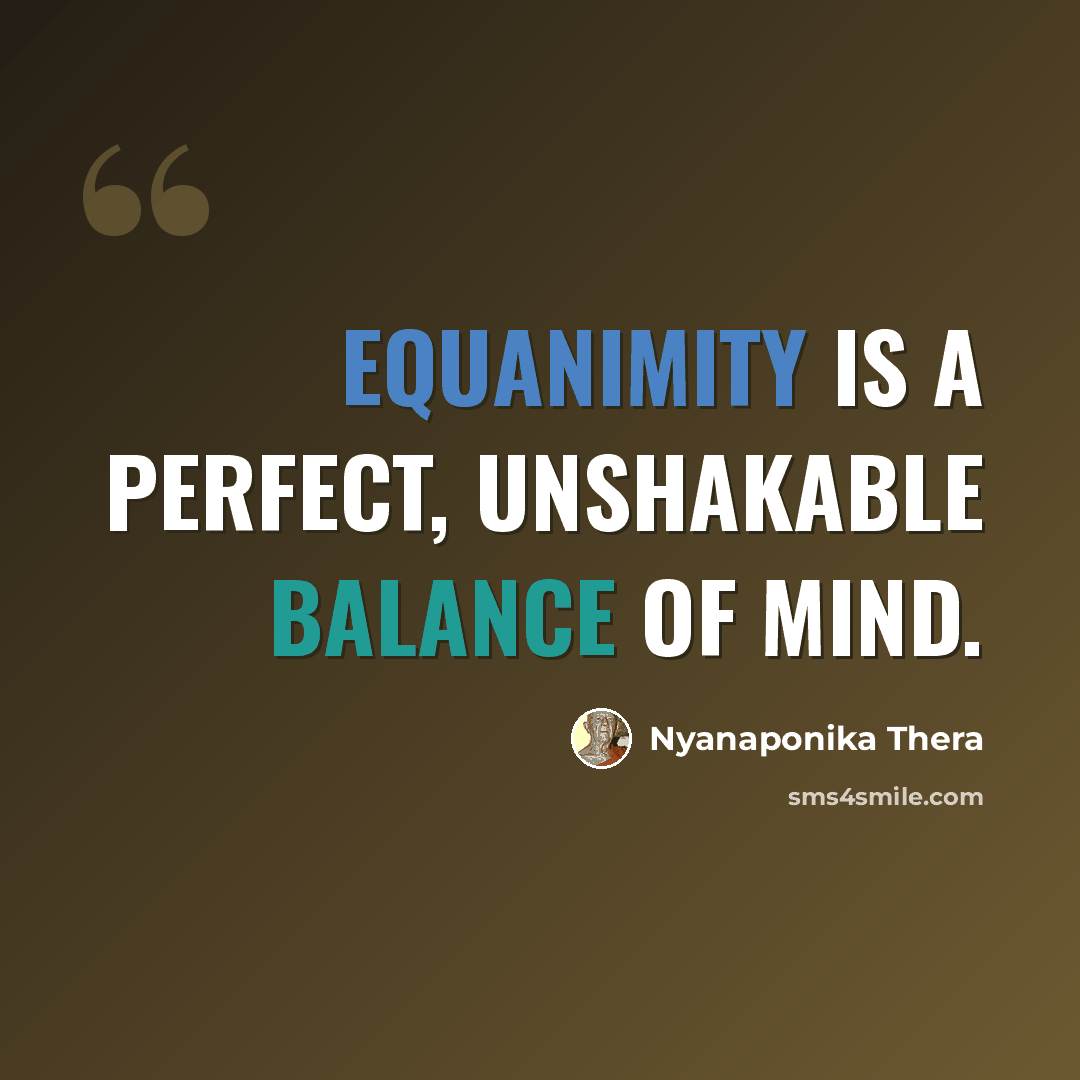 “Equanimity is a perfect, unshakable balance of mind.” quote by Nyanaponika Thera