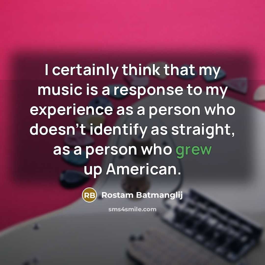 “I certainly think that my music is a response to my experience as a person who doesn't identify as straight, as a person who grew up American.” quote by Rostam Batmanglij