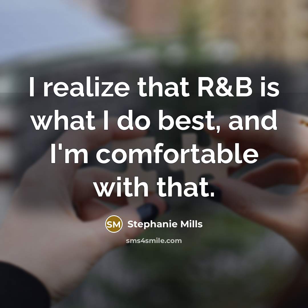 “I realize that R&B is what I do best, and I'm comfortable with that.” quote by Stephanie Mills