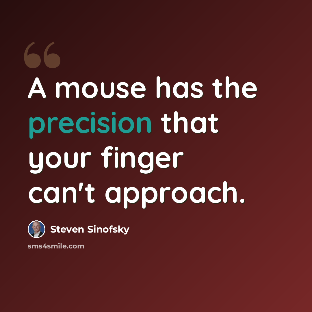 “A mouse has the precision that your finger can't approach.” quote by Steven Sinofsky