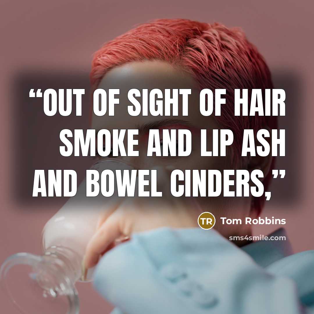 “out of sight of hair smoke and lip ash and bowel cinders,” quote by Tom Robbins