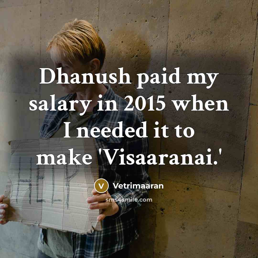 “Dhanush paid my salary in 2015 when I needed it to make 'Visaaranai.'” quote by Vetrimaaran