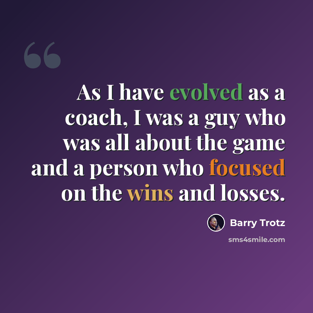 “As I have evolved as a coach, I was a guy who was all about the game and a person who focused on the wins and losses.” quote by Barry Trotz