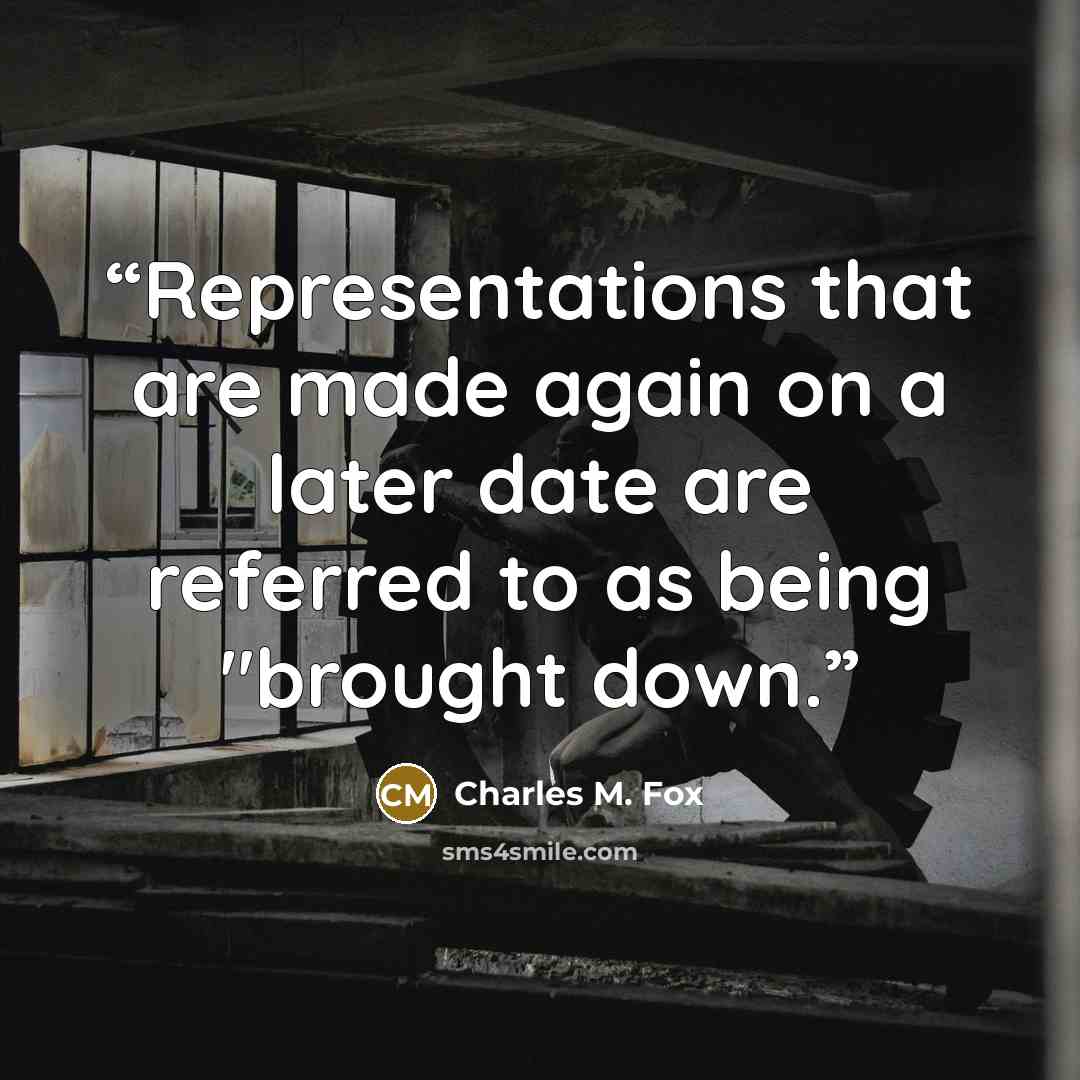 “Representations that are made again on a later date are referred to as being "brought down.” quote by Charles M. Fox