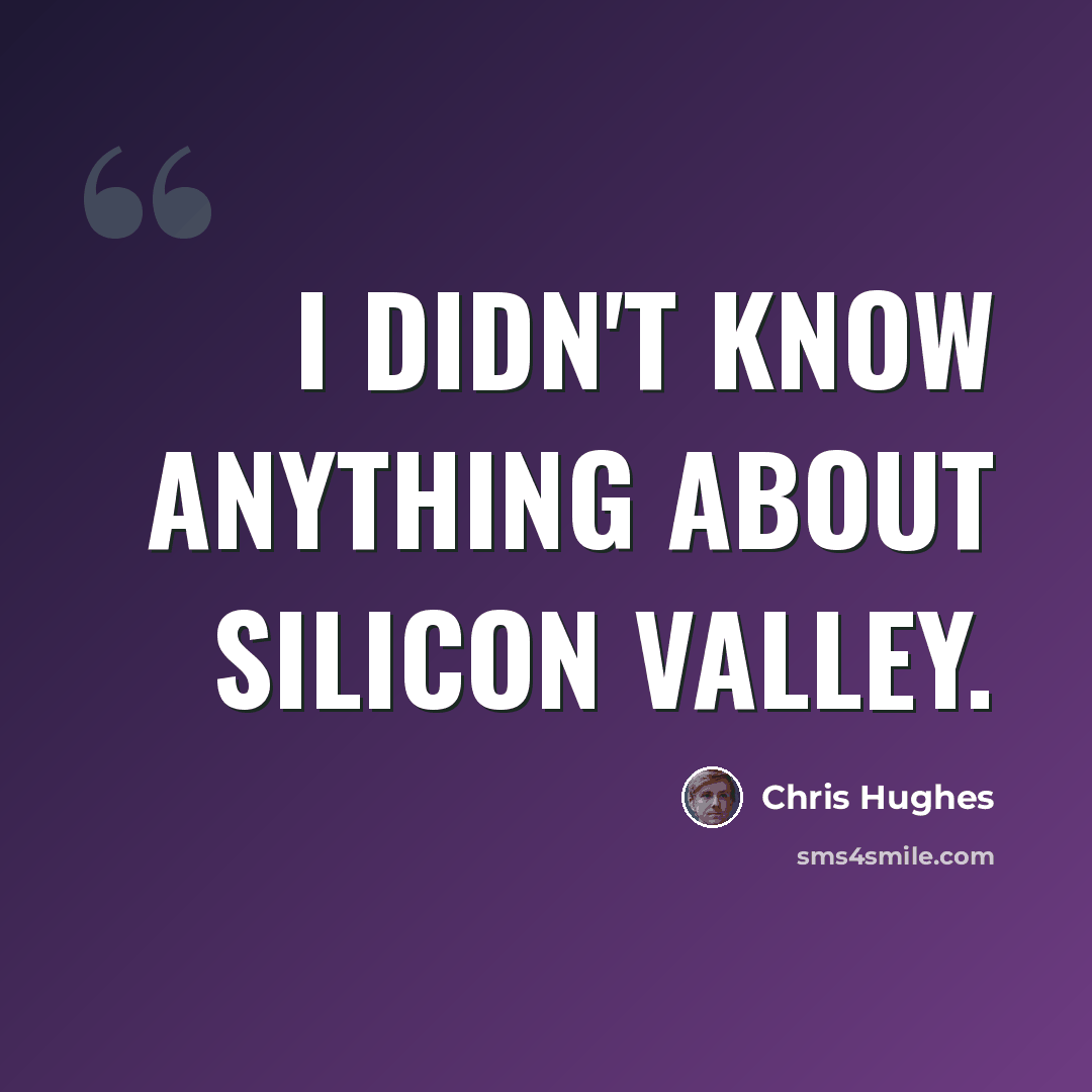 “I didn't know anything about Silicon Valley.” quote by Chris Hughes