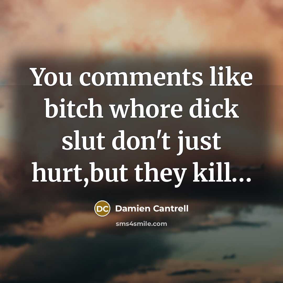 “You comments like bitch whore dick slut don't just hurt,but they kill…” quote by Damien Cantrell
