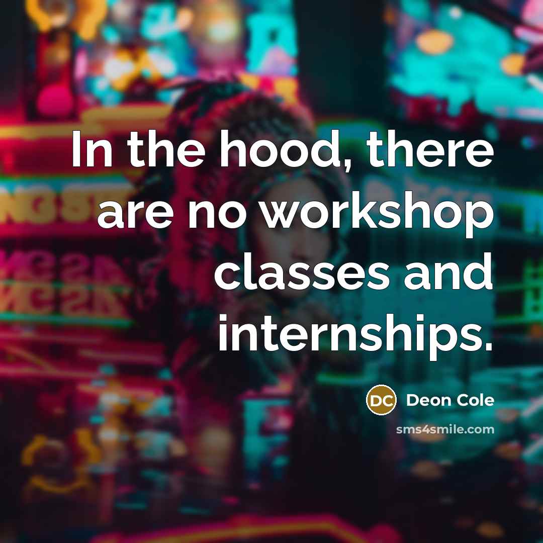 “In the hood, there are no workshop classes and internships.” quote by Deon Cole