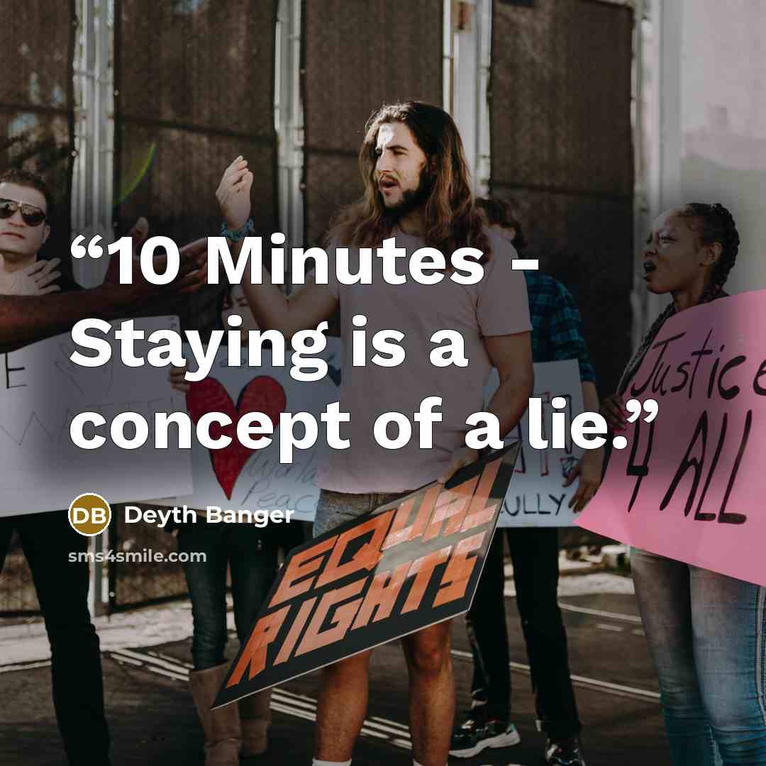 “10 Minutes - Staying is a concept of a lie.” quote by Deyth Banger