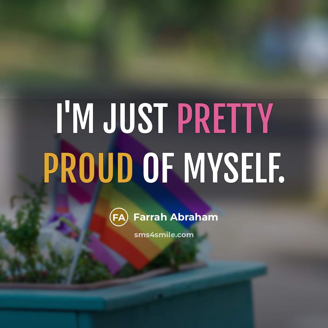 “I'm just pretty proud of myself.” quote by Farrah Abraham