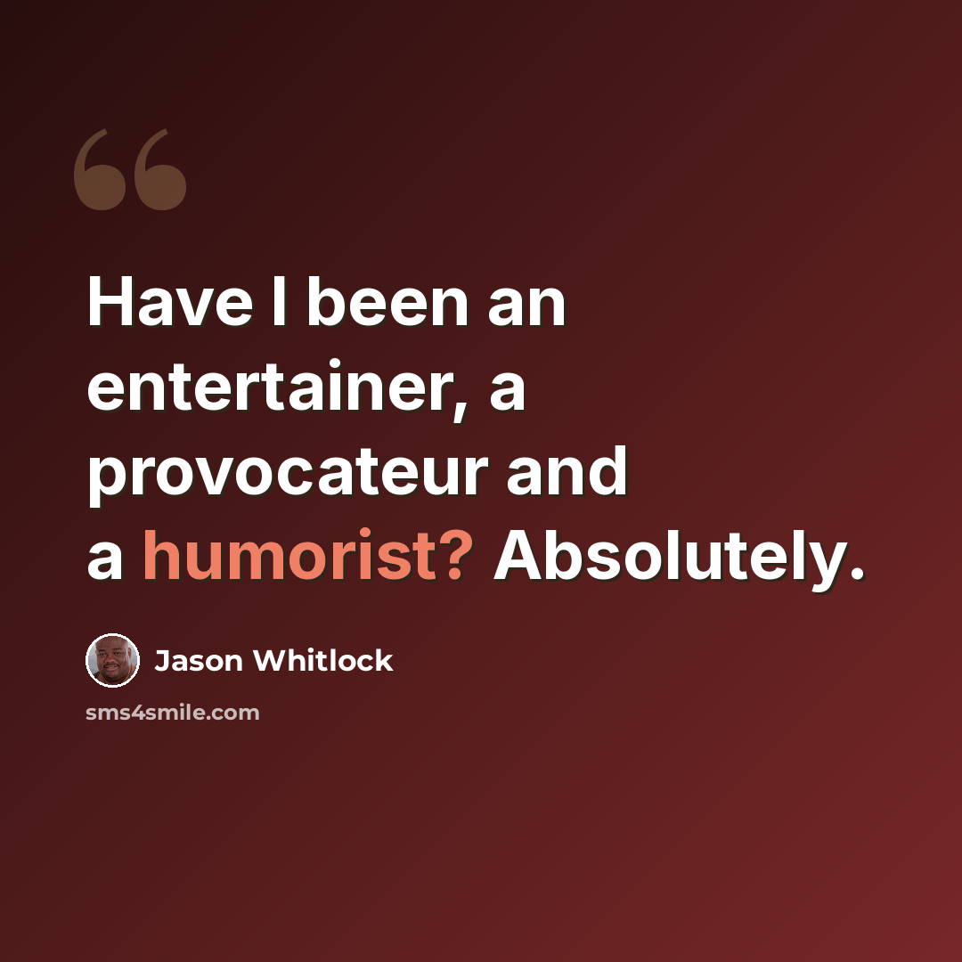 “Have I been an entertainer, a provocateur and a humorist? Absolutely.” quote by Jason Whitlock