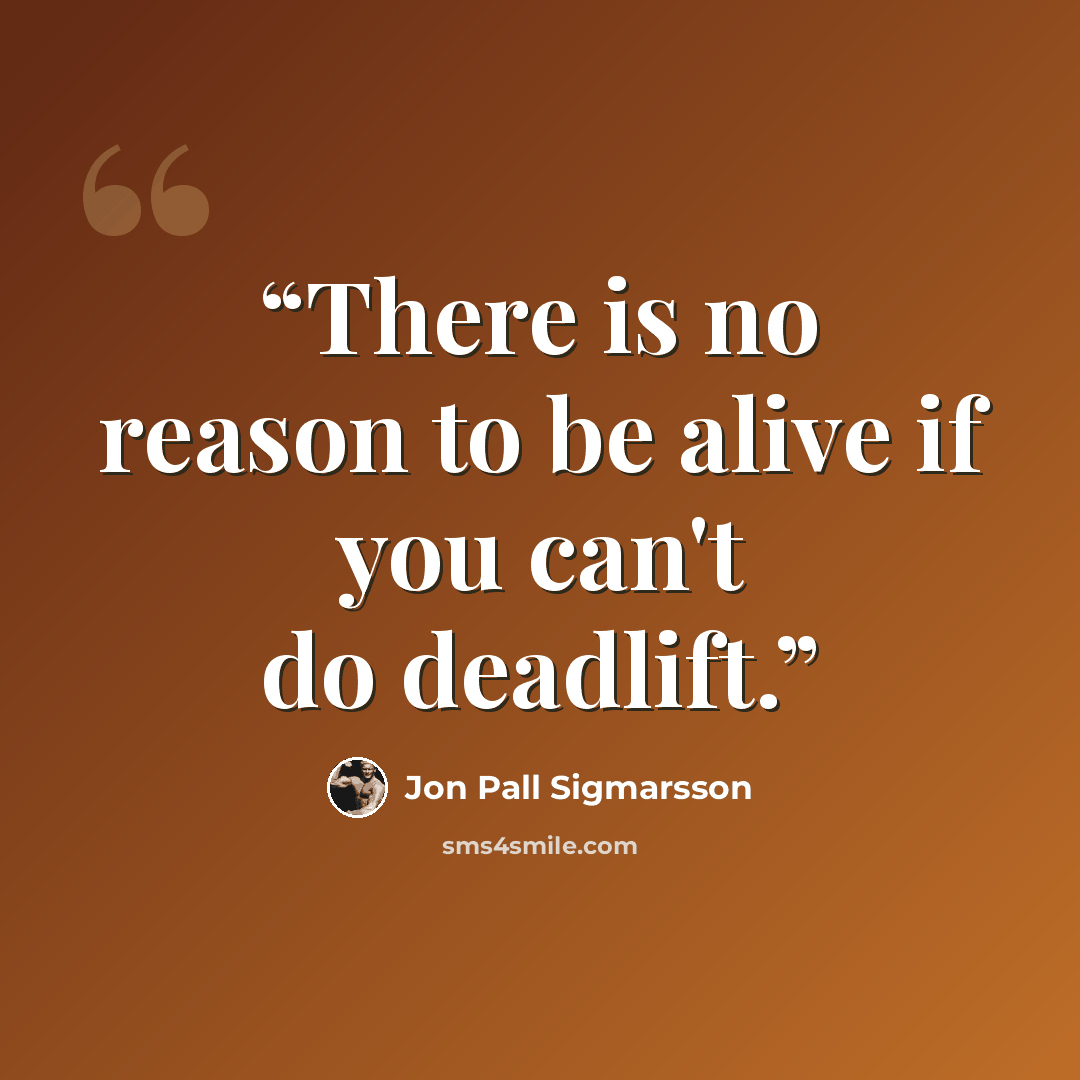 “There is no reason to be alive if you can't do deadlift.” quote by Jon Pall Sigmarsson