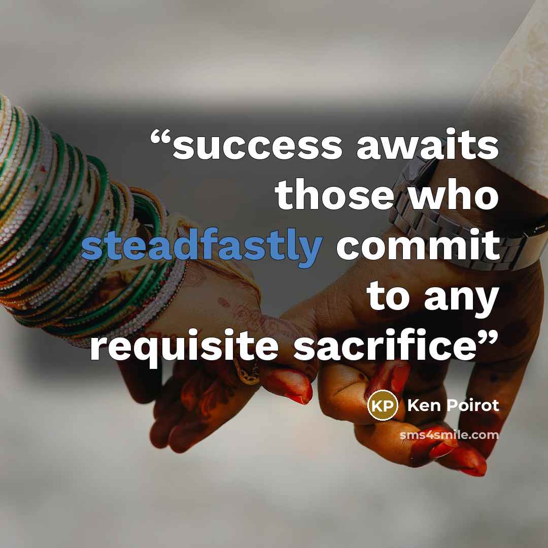 “success awaits those who steadfastly commit to any requisite sacrifice” quote by Ken Poirot