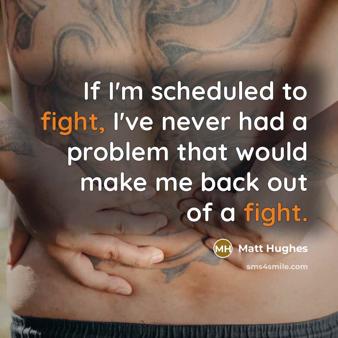“If I'm scheduled to fight, I've never had a problem that would make me back out of a fight.” quote by Matt Hughes