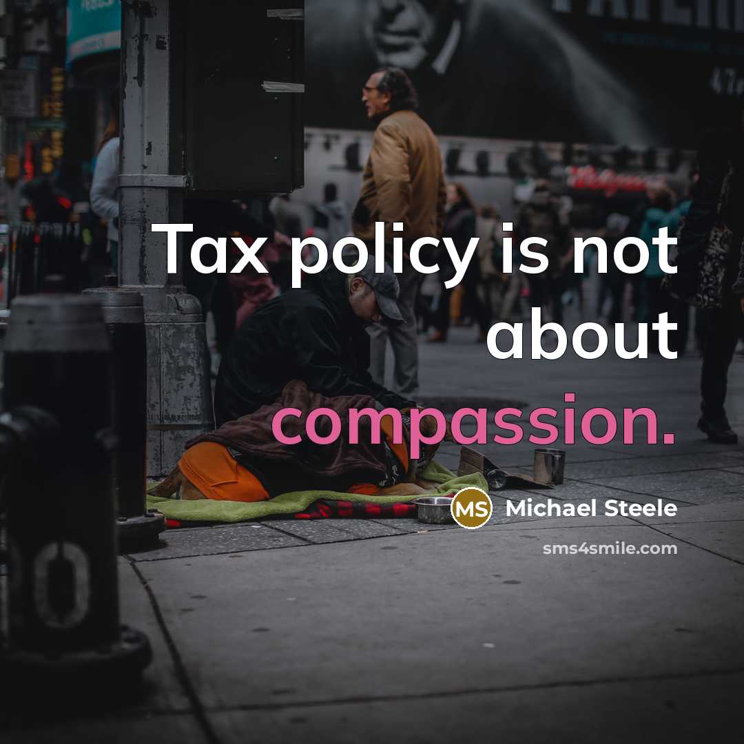 “Tax policy is not about compassion.” quote by Michael Steele
