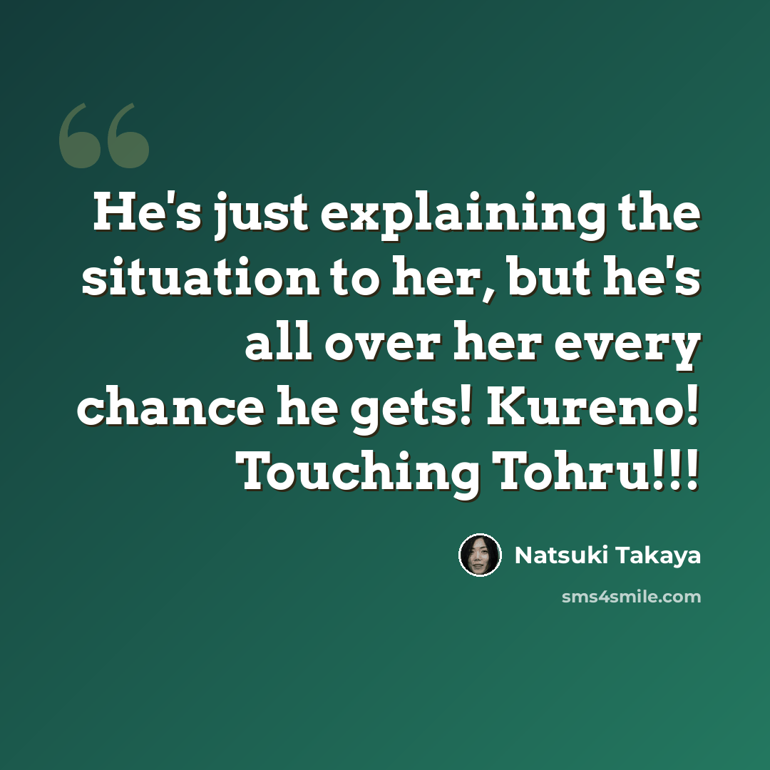 “He's just explaining the situation to her, but he's all over her every chance he gets! Kureno! Touching Tohru!!!” quote by Natsuki Takaya