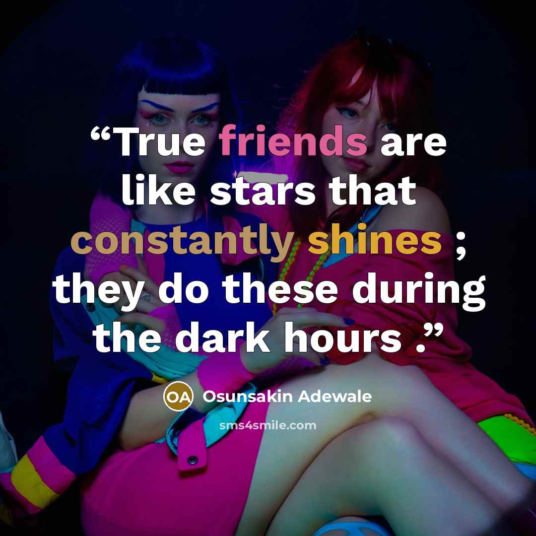 “True friends are like stars that constantly shines ; they do these during the dark hours .” quote by Osunsakin Adewale