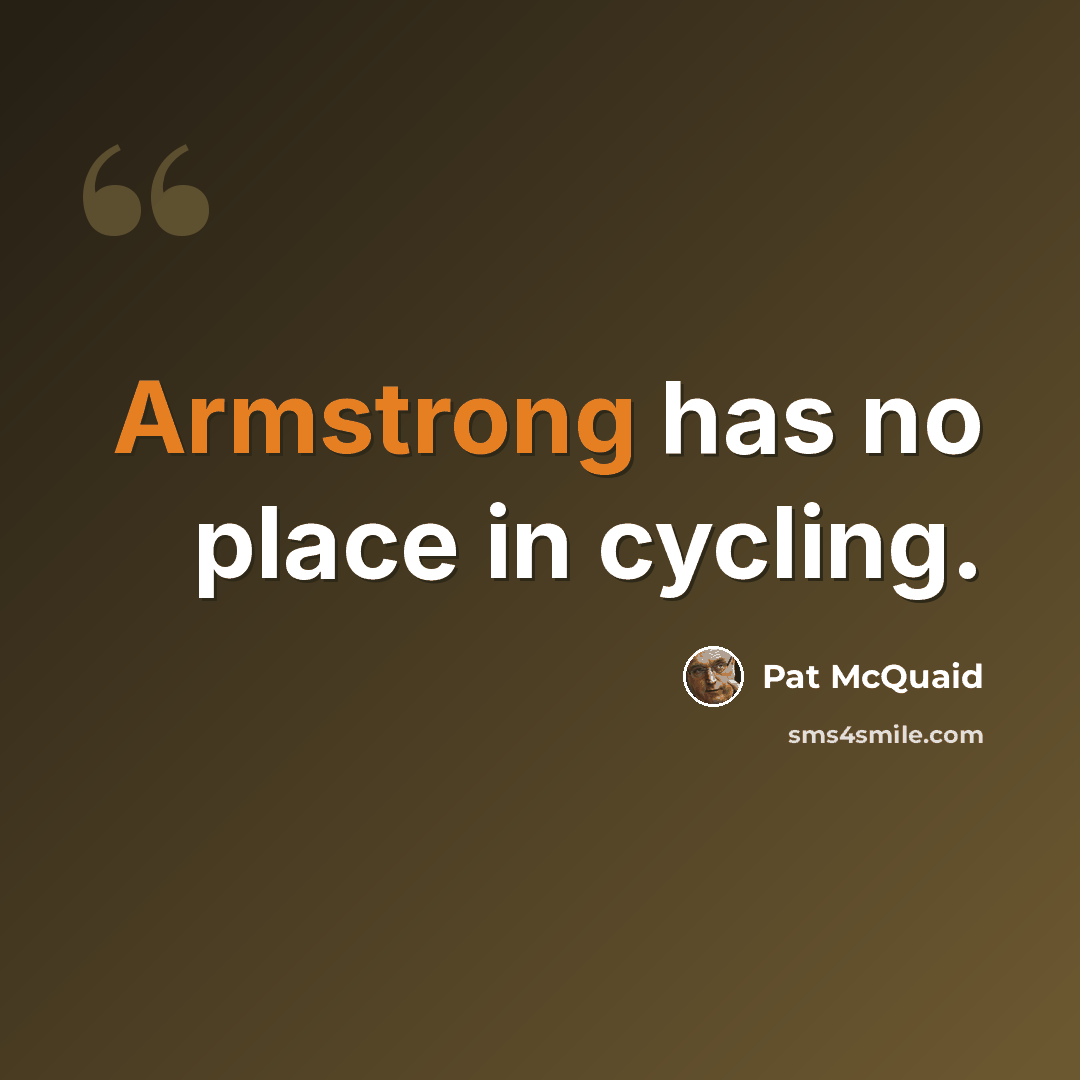 “Armstrong has no place in cycling.” quote by Pat McQuaid