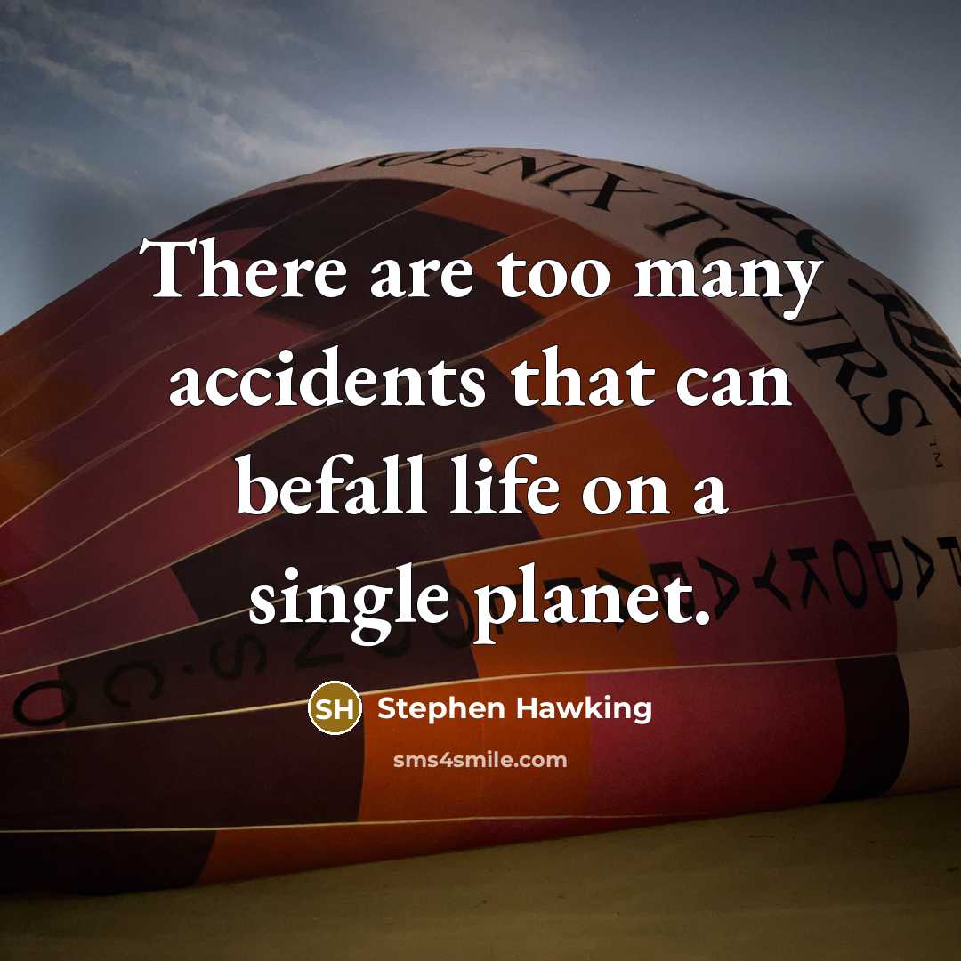 “There are too many accidents that can befall life on a single planet.” quote by Stephen Hawking