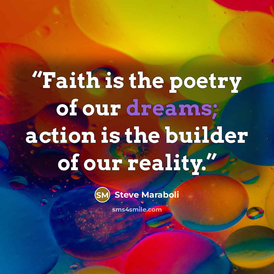 “Faith is the poetry of our dreams; action is the builder of our reality.” quote by Steve Maraboli