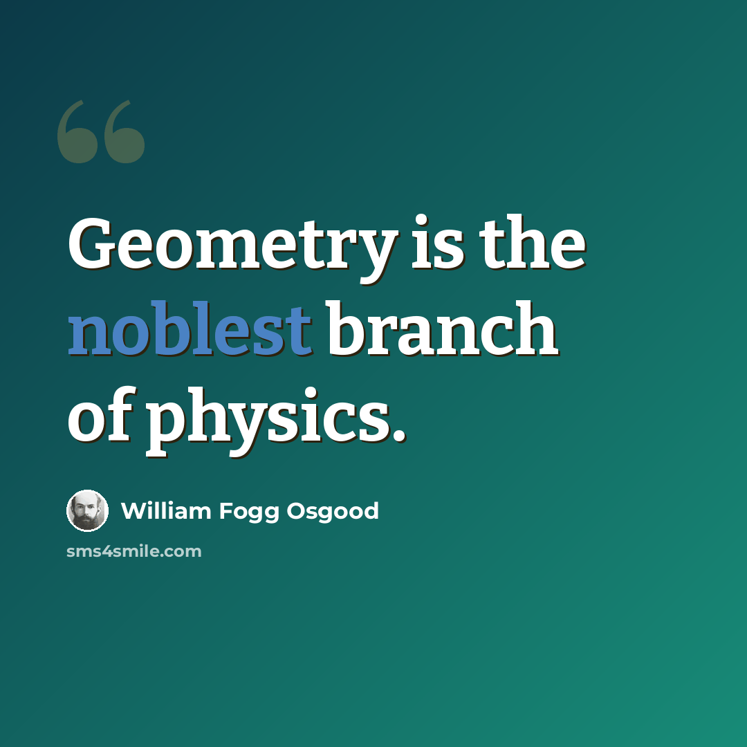 “Geometry is the noblest branch of physics.” quote by William Fogg Osgood