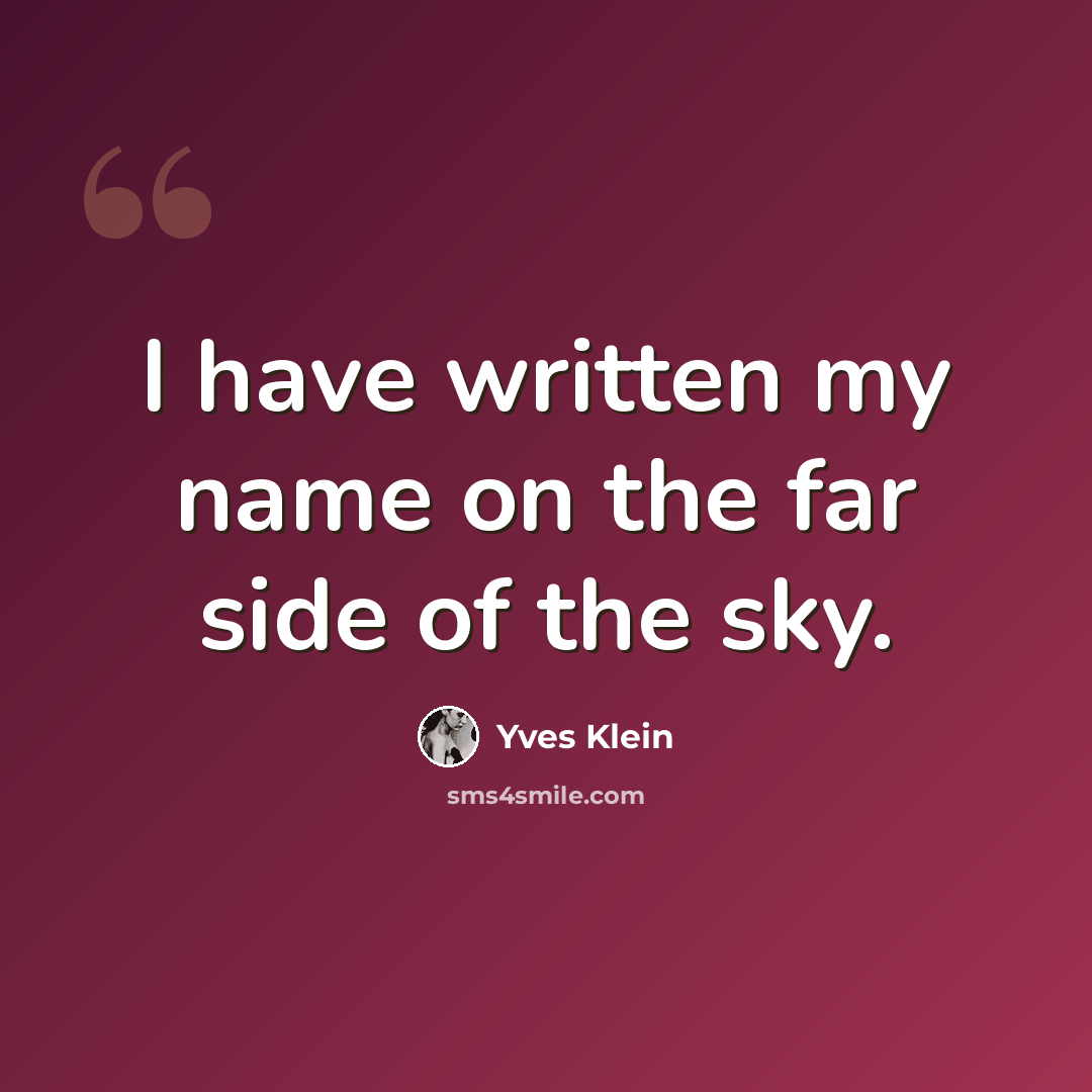 “I have written my name on the far side of the sky.” quote by Yves Klein