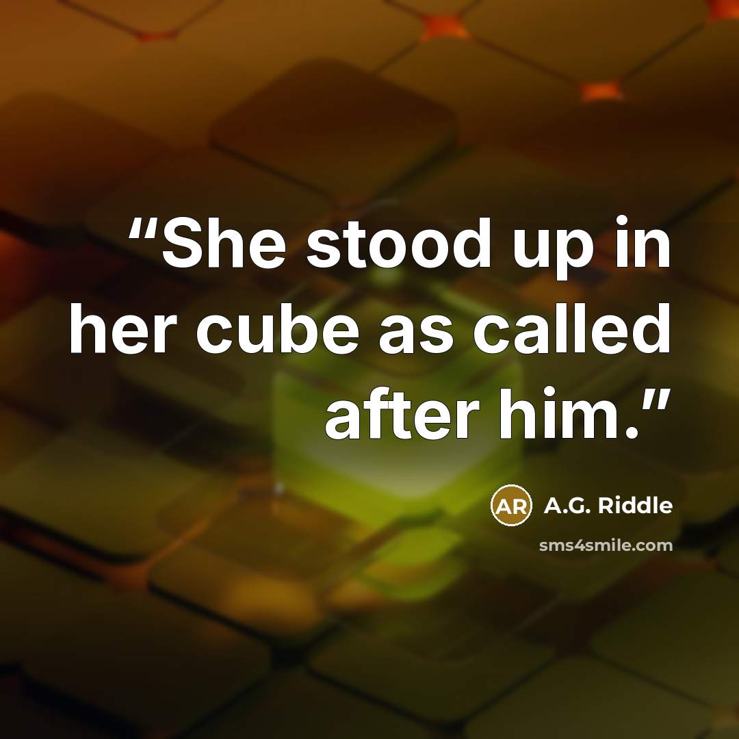 “She stood up in her cube as called after him.” quote by A.G. Riddle