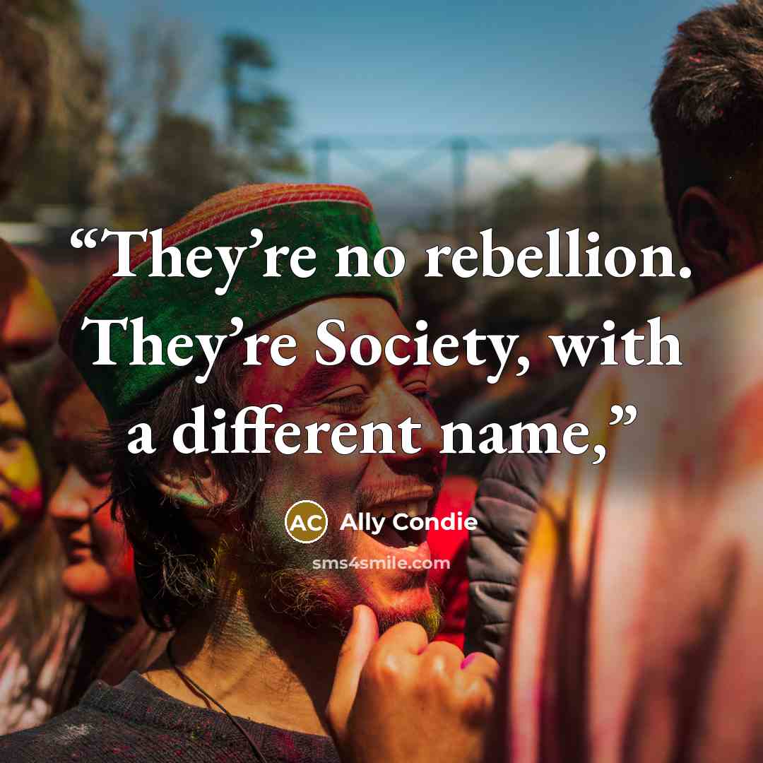 “They’re no rebellion. They’re Society, with a different name,” quote by Ally Condie