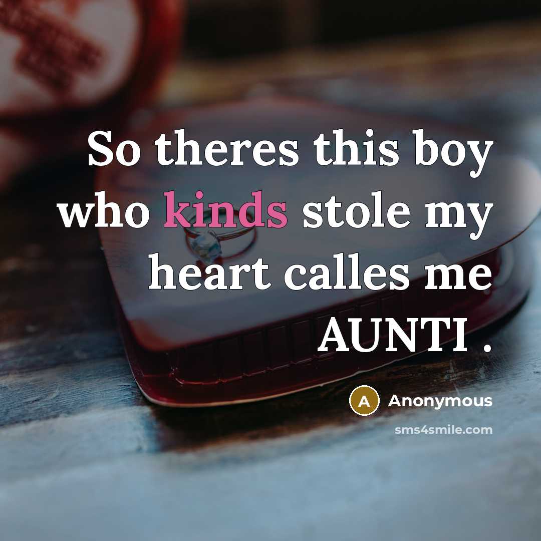 “So theres this boy who kinds stole my heart calles me AUNTI .” quote by Anonymous