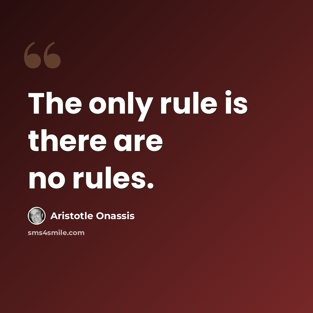 “The only rule is there are no rules.” quote by Aristotle Onassis