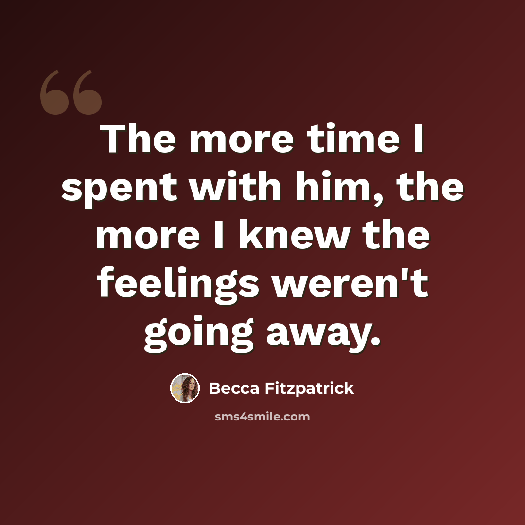 “The more time I spent with him, the more I knew the feelings weren't going away.” quote by Becca Fitzpatrick