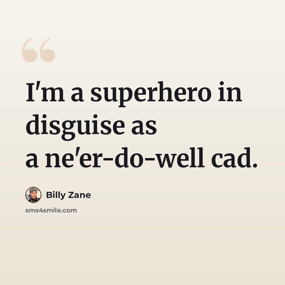 “I'm a superhero in disguise as a ne'er-do-well cad.” quote by Billy Zane