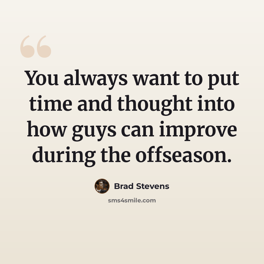 “You always want to put time and thought into how guys can improve during the offseason.” quote by Brad Stevens