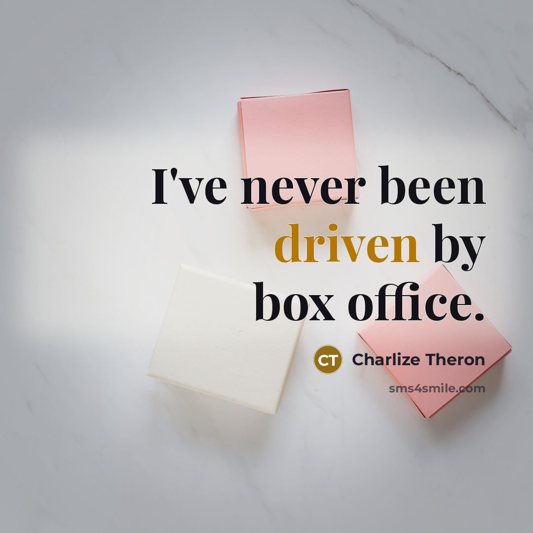 “I've never been driven by box office.” quote by Charlize Theron