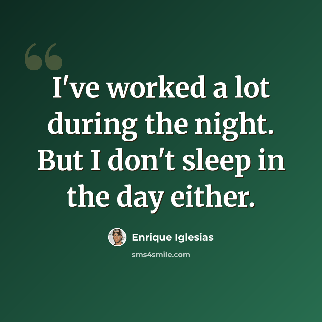 “I've worked a lot during the night. But I don't sleep in the day either.” quote by Enrique Iglesias