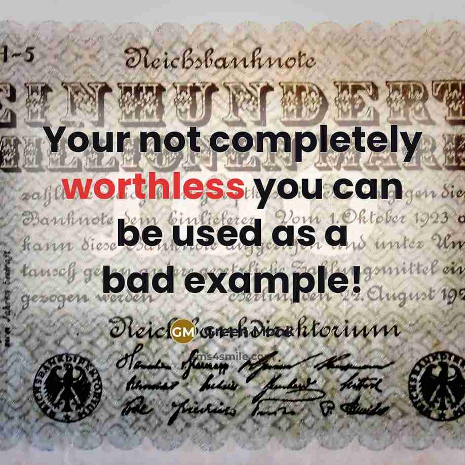 “Your not completely worthless you can be used as a bad example!” quote by Green Monk