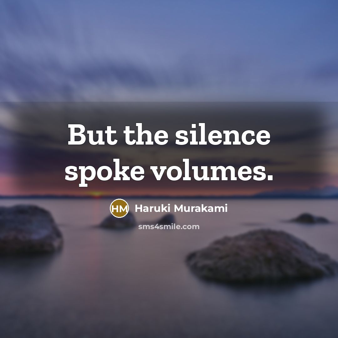 “But the silence spoke volumes.” quote by Haruki Murakami