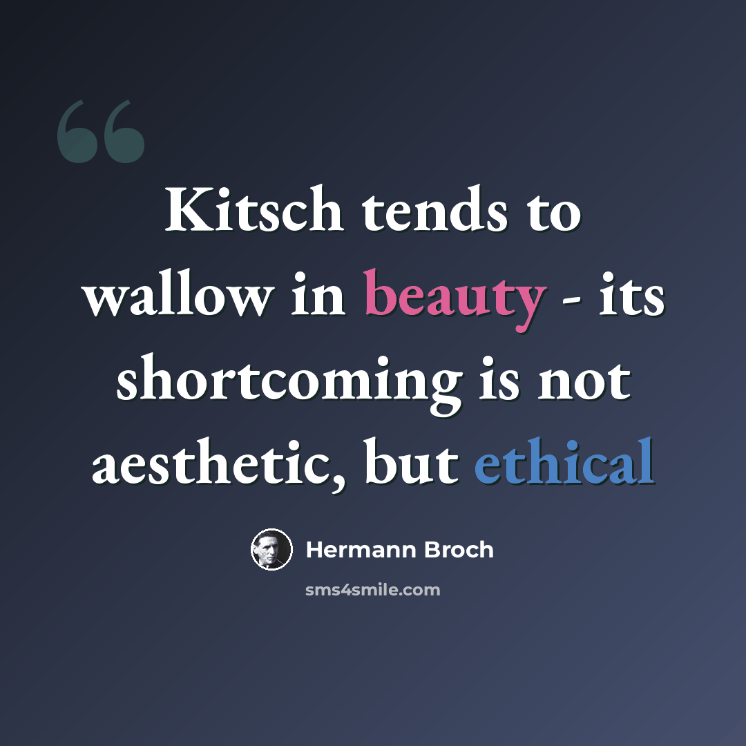 “Kitsch tends to wallow in beauty - its shortcoming is not aesthetic, but ethical” quote by Hermann Broch