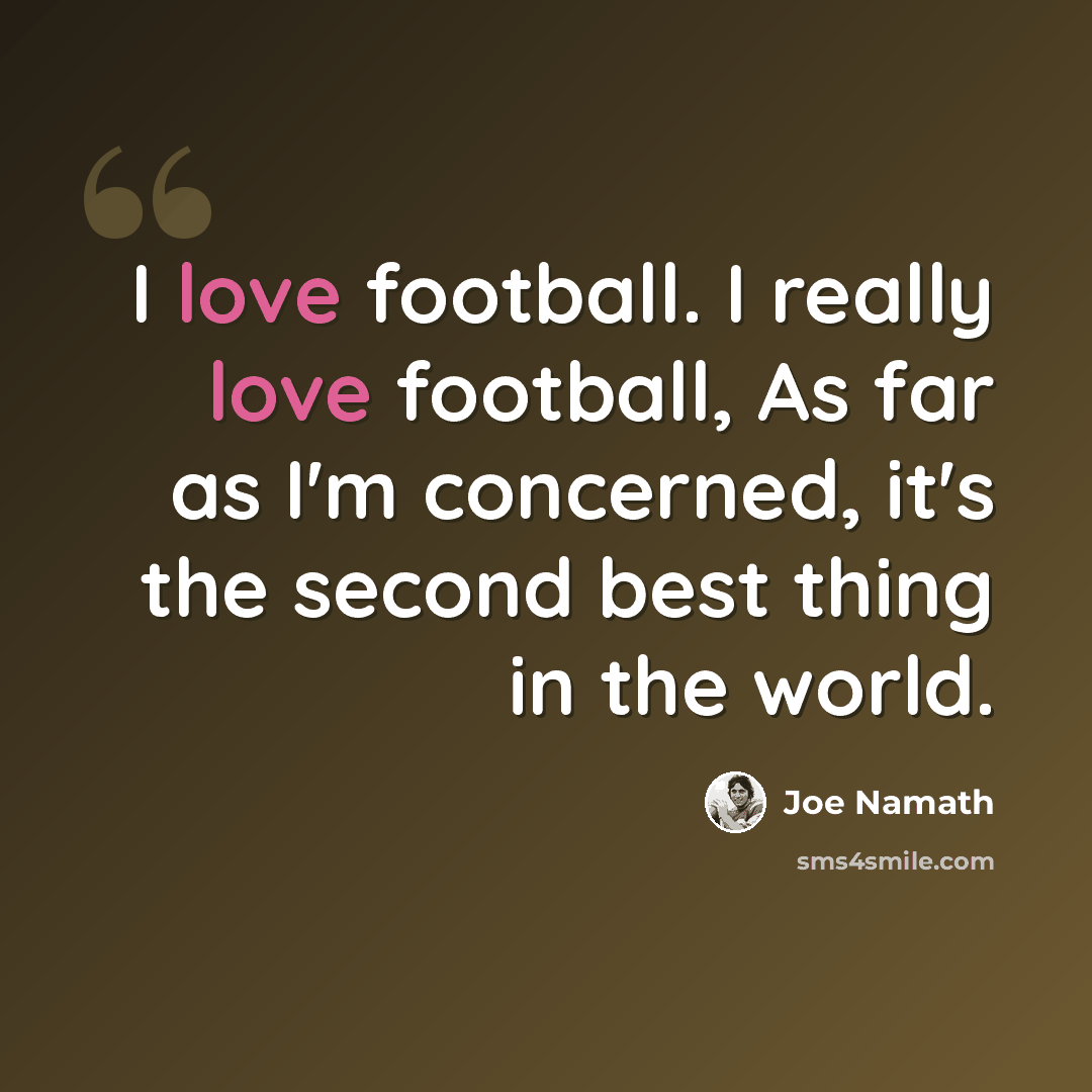 “I love football. I really love football, As far as I'm concerned, it's the second best thing in the world.” quote by Joe Namath